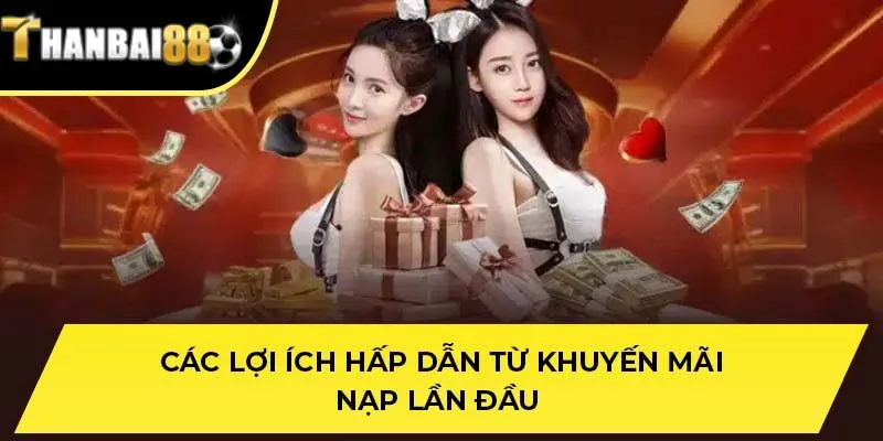 Các lợi ích hấp dẫn từ khuyến mãi nạp lần đầu